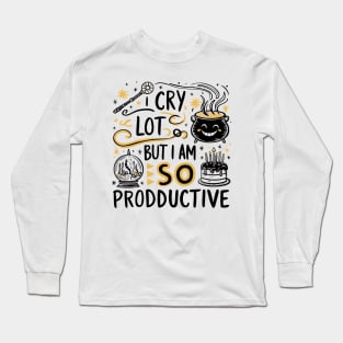 I Cry A Lot But I Am So Productive Long Sleeve T-Shirt